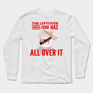 The Leftover Chinese Food Has My Name All Over It Long Sleeve T-Shirt